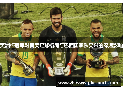 美洲杯冠军对南美足球格局与巴西国家队复兴的深远影响