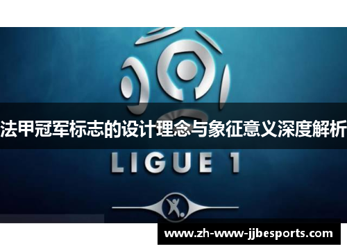 法甲冠军标志的设计理念与象征意义深度解析