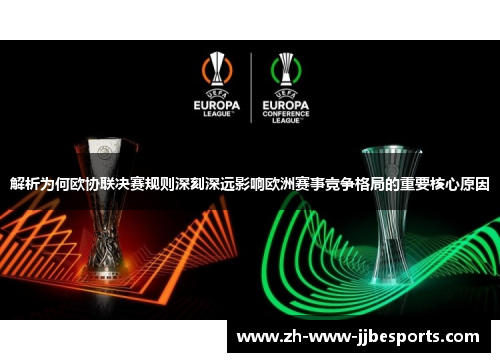 解析为何欧协联决赛规则深刻深远影响欧洲赛事竞争格局的重要核心原因