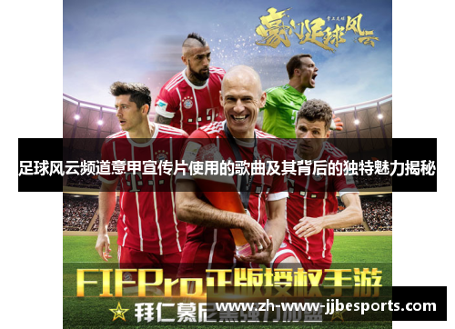 足球风云频道意甲宣传片使用的歌曲及其背后的独特魅力揭秘