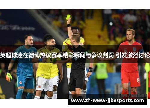 英超球迷在微博热议赛季精彩瞬间与争议判罚 引发激烈讨论