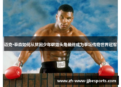 迈克·泰森如何从贫困少年崭露头角最终成为拳坛传奇世界冠军