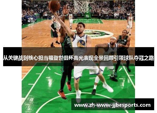 从关键战到核心担当福登世俱杯高光表现全景回顾引领球队夺冠之路